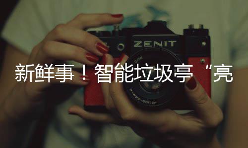 亭新鲜西铜川智能垃圾亮相事陕